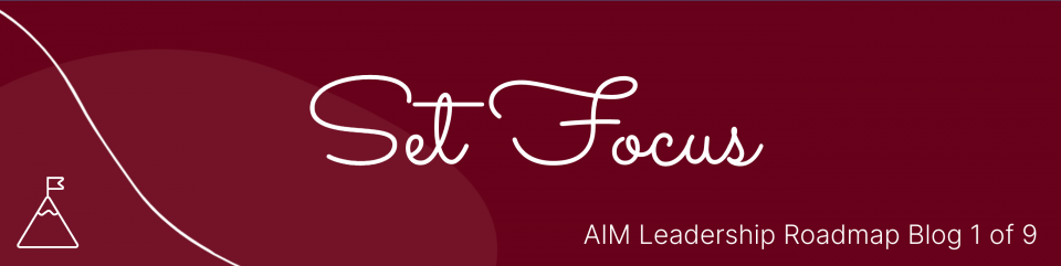 Set Focus - AIM Leadership Roadmap Blog 1 of 9