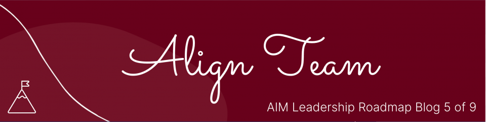 Align Team - Blog 5 of 9 The AIM Leadership Roadmap